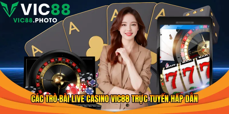 Live Casino Vic88 - Trải Nghiệm Với Bí Quyết Chiến Thắng 2026 2 Các trò bài Live casino Vic88 trực tuyến hấp dẫn