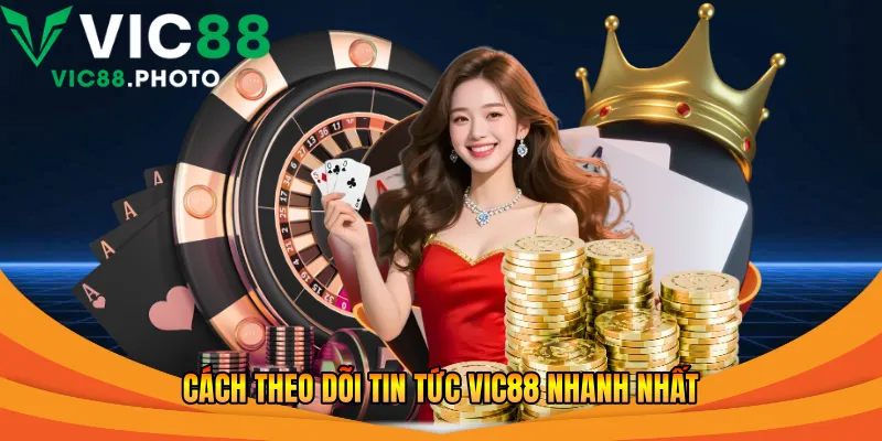 Cách theo dõi tin tức Vic88 nhanh nhất