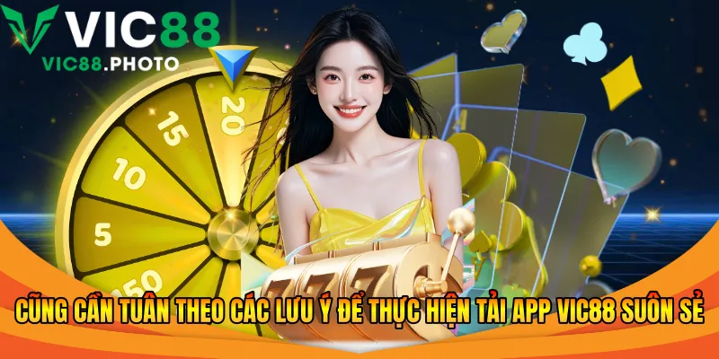 Tải App Vic88 Đơn Giản - An Toàn Cho Người Mới Bắt Đầu 2026 3 Cũng cần tuân theo các lưu ý để thực hiện tải app Vic88 suôn sẻ