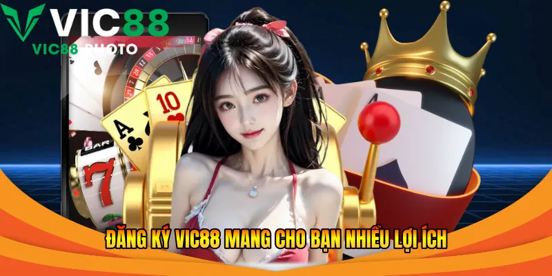 Đăng Ký Vic88 Nhanh Chóng - Hướng Dẫn Từ A Đến Z 2026 1 Đăng ký Vic88 mang cho bạn nhiều lợi ích