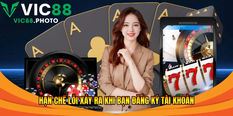 Đăng Ký Vic88 Nhanh Chóng - Hướng Dẫn Từ A Đến Z 2026 2 Hạn chế lỗi xảy ra khi bạn đăng ký tài khoản