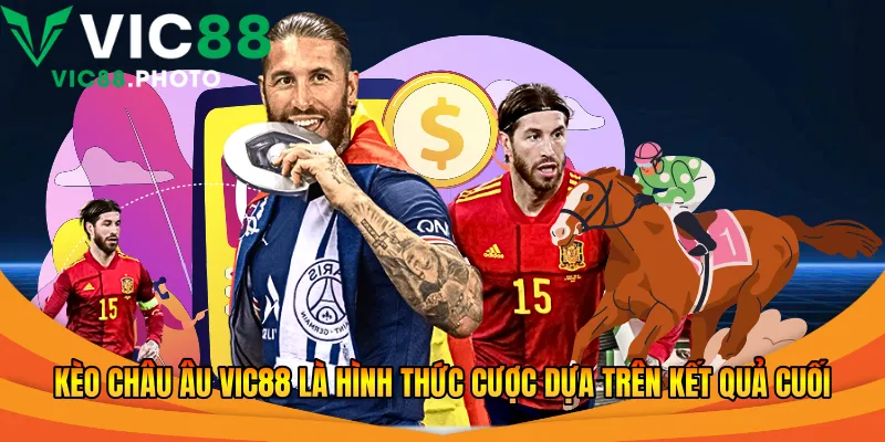 Kèo châu Âu Vic88 là hình thức cược dựa trên kết quả cuối