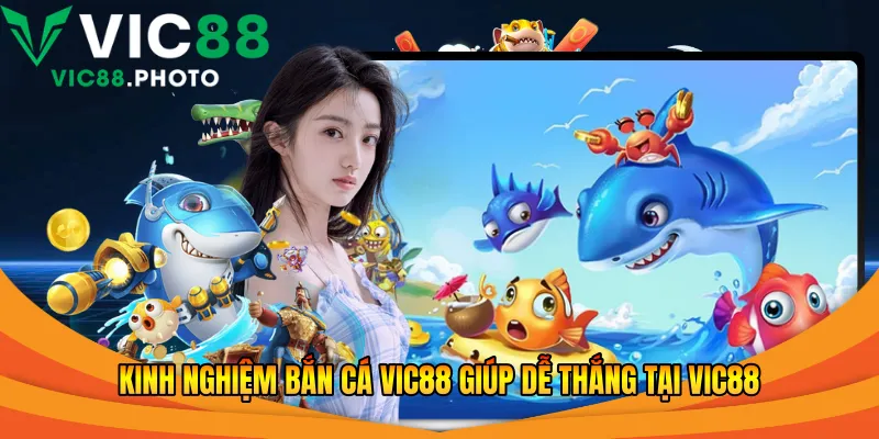 Kinh nghiệm bắn cá Vic88 giúp dễ thắng tại Vic88