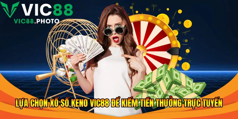 Xổ Số Keno Vic88 2026 - Review Nhanh Và Hướng Dẫn 1 Lựa chọn xổ số Keno Vic88 để kiếm tiền thưởng trực tuyến