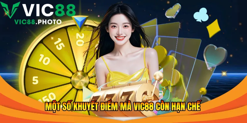 Đánh Giá Vic88 2026 Khách Quan Và Chi Tiết Từ Cao Thủ 3 Một số khuyết điểm mà Vic88 còn hạn chế