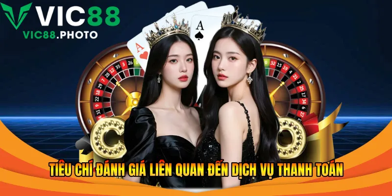 Vic88 Lừa Đảo Không - Thực Hư Tin Vic88 Lừa Đảo 2026 3 Tiêu chí đánh giá liên quan đến dịch vụ thanh toán